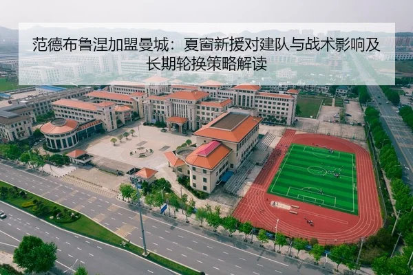 范德布鲁涅加盟曼城：夏窗新援对建队与战术影响及长期轮换策略解读
